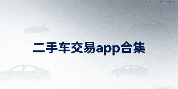二手车交易app合集下载_二手车交易app合集是什么_二手车交易app合集在哪里